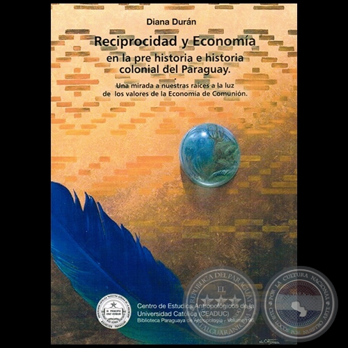  RECIPROCIDAD Y ECONOMÍA EN LA PRE HISTORIA E HISTORIA COLONIAL DEL PARAGUAY - Autora: DIANA DURÁN 